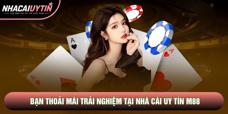 Bạn thoải mái trải nghiệm tại Nhà cái uy tín M88 Bạn thoải mái trải nghiệm tại Nhà cái uy tín M88
