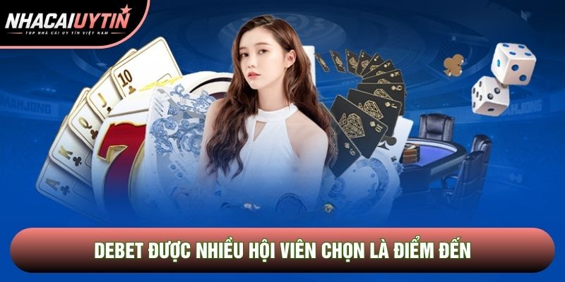 DEBET được nhiều hội viên chọn là điểm đến DEBET được nhiều hội viên chọn là điểm đến
